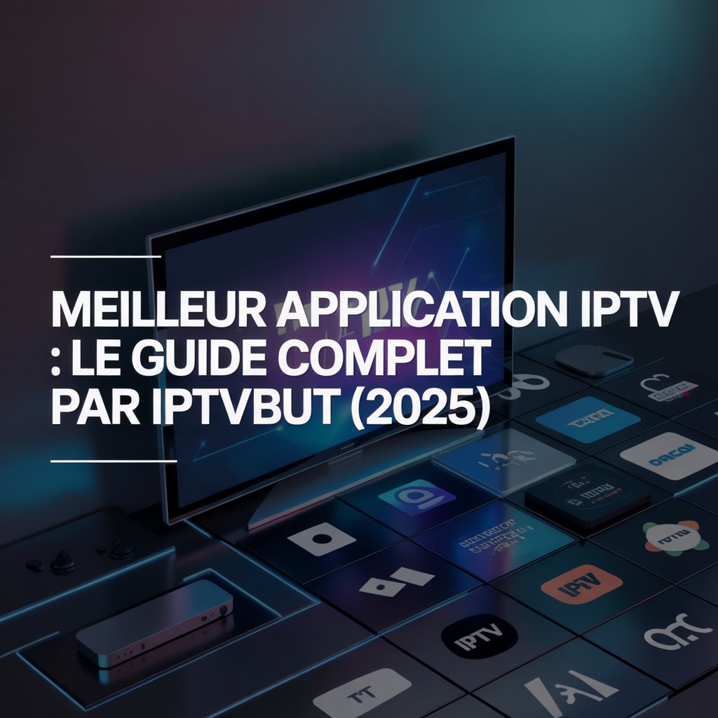 meilleur application iptv